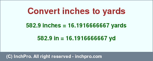 Result converting 582.9 inches to yd = 16.1916666667 yards