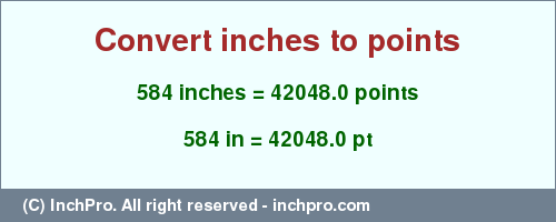 584 inches to pt is equal to 42048.0 (pt) Result converting 584 inches to pt = 42048.0 points