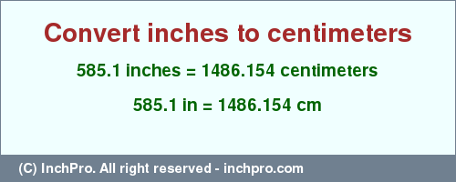 Result converting 585.1 inches to cm = 1486.154 centimeters