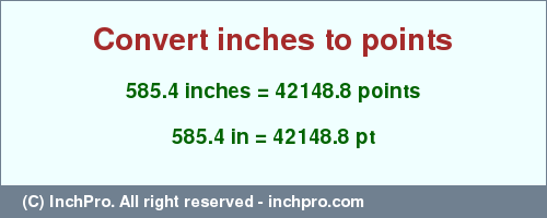 585.4 inches to pt is equal to 42148.8 (pt) Result converting 585.4 inches to pt = 42148.8 points