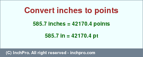 585.7 inches to pt is equal to 42170.4 (pt) Result converting 585.7 inches to pt = 42170.4 points