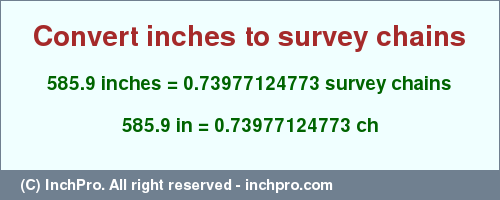 Result converting 585.9 inches to ch = 0.73977124773 survey chains