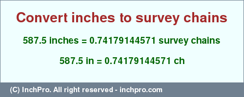 Result converting 587.5 inches to ch = 0.74179144571 survey chains