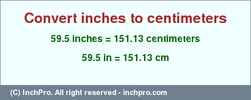 Result converting 59.5 inches to cm = 151.13 centimeters