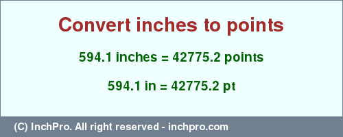 594.1 inches to pt is equal to 42775.2 (pt) Result converting 594.1 inches to pt = 42775.2 points