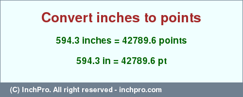 594.3 inches to pt is equal to 42789.6 (pt) Result converting 594.3 inches to pt = 42789.6 points