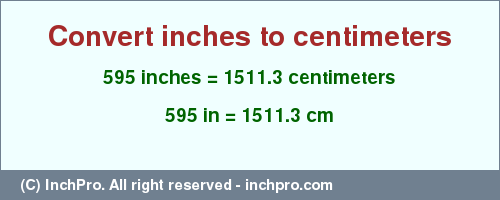 Result converting 595 inches to cm = 1511.3 centimeters