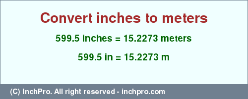 Result converting 599.5 inches to m = 15.2273 meters