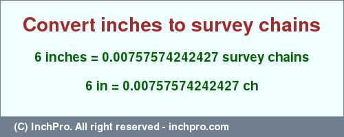 Result converting 6 inches to ch = 0.00757574242427 survey chains