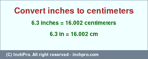 Result converting 6.3 inches to cm = 16.002 centimeters