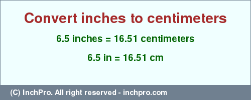Result converting 6.5 inches to cm = 16.51 centimeters