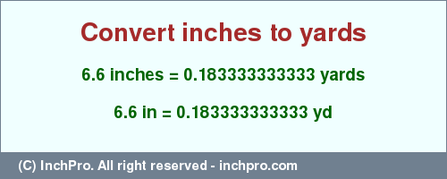 Result converting 6.6 inches to yd = 0.183333333333 yards