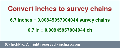 Result converting 6.7 inches to ch = 0.00845957904044 survey chains