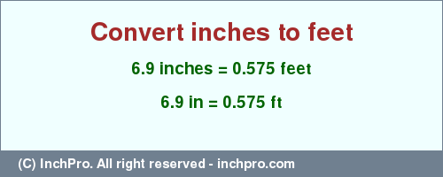 Result converting 6.9 inches to ft = 0.575 feet