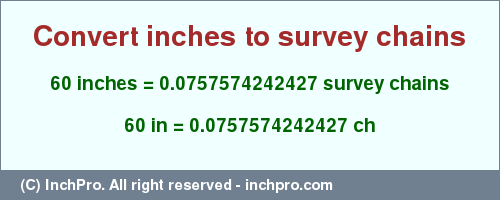 Result converting 60 inches to ch = 0.0757574242427 survey chains