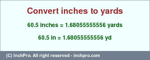 Result converting 60.5 inches to yd = 1.68055555556 yards