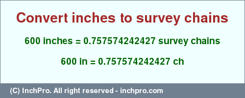 Result converting 600 inches to ch = 0.757574242427 survey chains