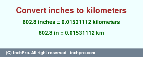 Result converting 602.8 inches to km = 0.01531112 kilometers