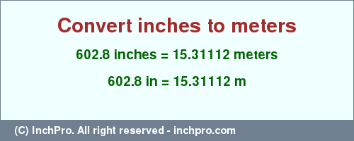 Result converting 602.8 inches to m = 15.31112 meters