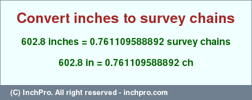 Result converting 602.8 inches to ch = 0.761109588892 survey chains