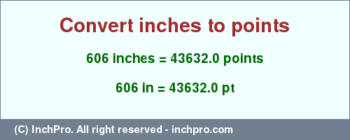 Result converting 606 inches to pt = 43632.0 points