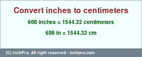 Result converting 608 inches to cm = 1544.32 centimeters