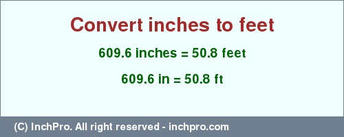 Result converting 609.6 inches to ft = 50.8 feet