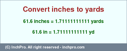 Result converting 61.6 inches to yd = 1.71111111111 yards