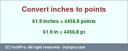 Result converting 61.9 inches to pt = 4456.8 points