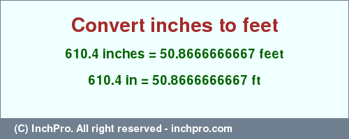 Result converting 610.4 inches to ft = 50.8666666667 feet