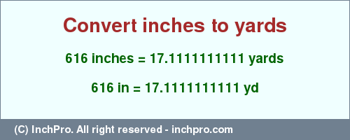 Result converting 616 inches to yd = 17.1111111111 yards