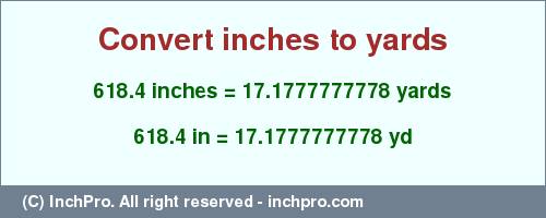 Result converting 618.4 inches to yd = 17.1777777778 yards