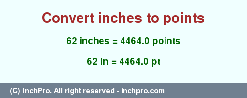 Result converting 62 inches to pt = 4464.0 points