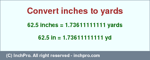 Result converting 62.5 inches to yd = 1.73611111111 yards
