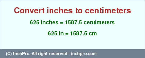 Result converting 625 inches to cm = 1587.5 centimeters