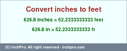 Result converting 626.8 inches to ft = 52.2333333333 feet