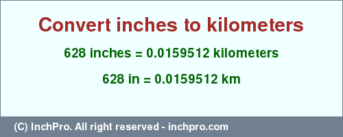 Result converting 628 inches to km = 0.0159512 kilometers