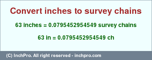 Result converting 63 inches to ch = 0.0795452954549 survey chains