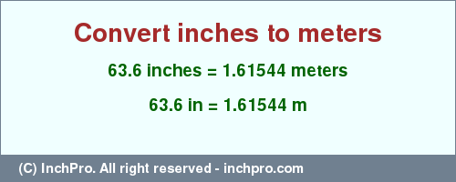 Result converting 63.6 inches to m = 1.61544 meters