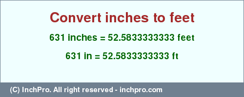 Result converting 631 inches to ft = 52.5833333333 feet