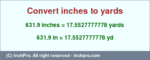 Result converting 631.9 inches to yd = 17.5527777778 yards