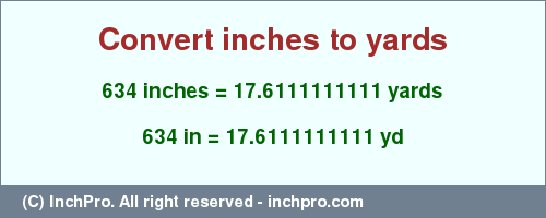 Result converting 634 inches to yd = 17.6111111111 yards