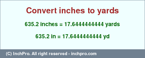 635.2 inches to yd is equal to 17.6444444444 (yd) Result converting 635.2 inches to yd = 17.6444444444 yards