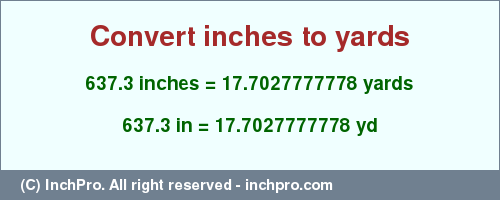 Result converting 637.3 inches to yd = 17.7027777778 yards