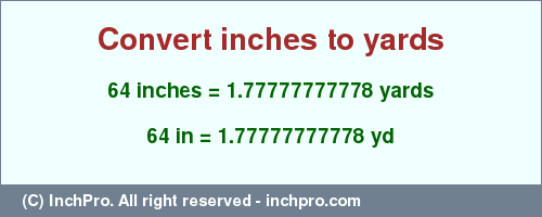 Result converting 64 inches to yd = 1.77777777778 yards