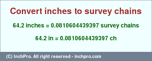 Result converting 64.2 inches to ch = 0.0810604439397 survey chains