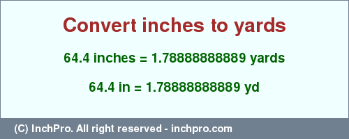 Result converting 64.4 inches to yd = 1.78888888889 yards