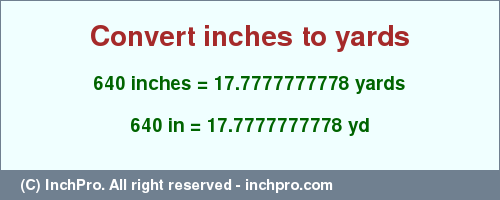 Result converting 640 inches to yd = 17.7777777778 yards