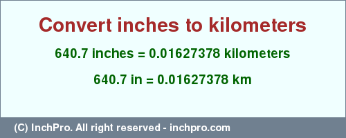 Result converting 640.7 inches to km = 0.01627378 kilometers