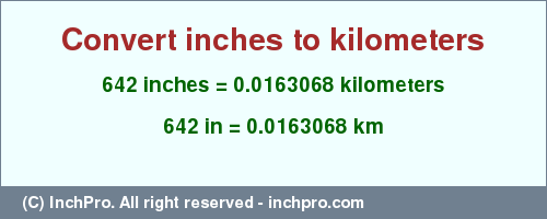 Result converting 642 inches to km = 0.0163068 kilometers